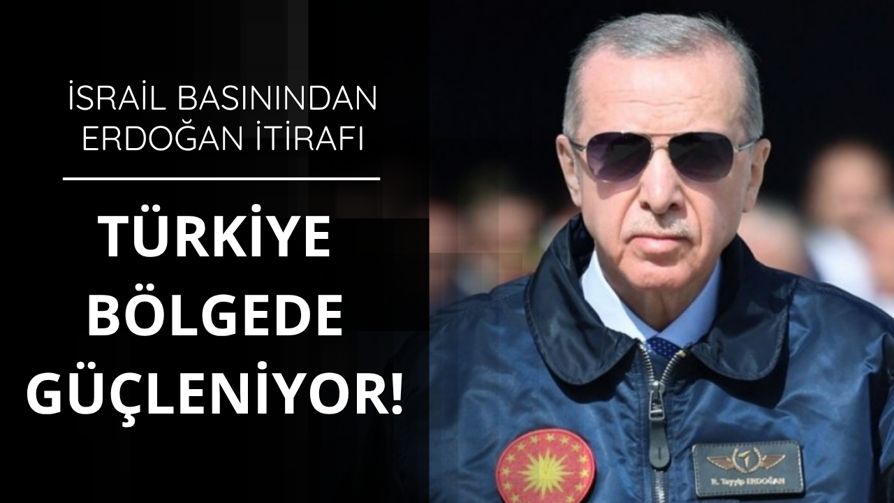 İsrail basını alarmda: Türkiye bölgede güçleniyor!