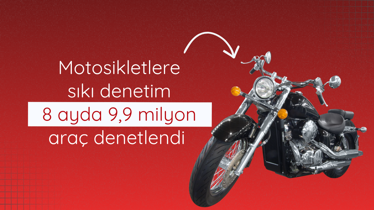 Motosikletlere sıkın denetim: 8 ayda 9,9 milyon araç denetlendi