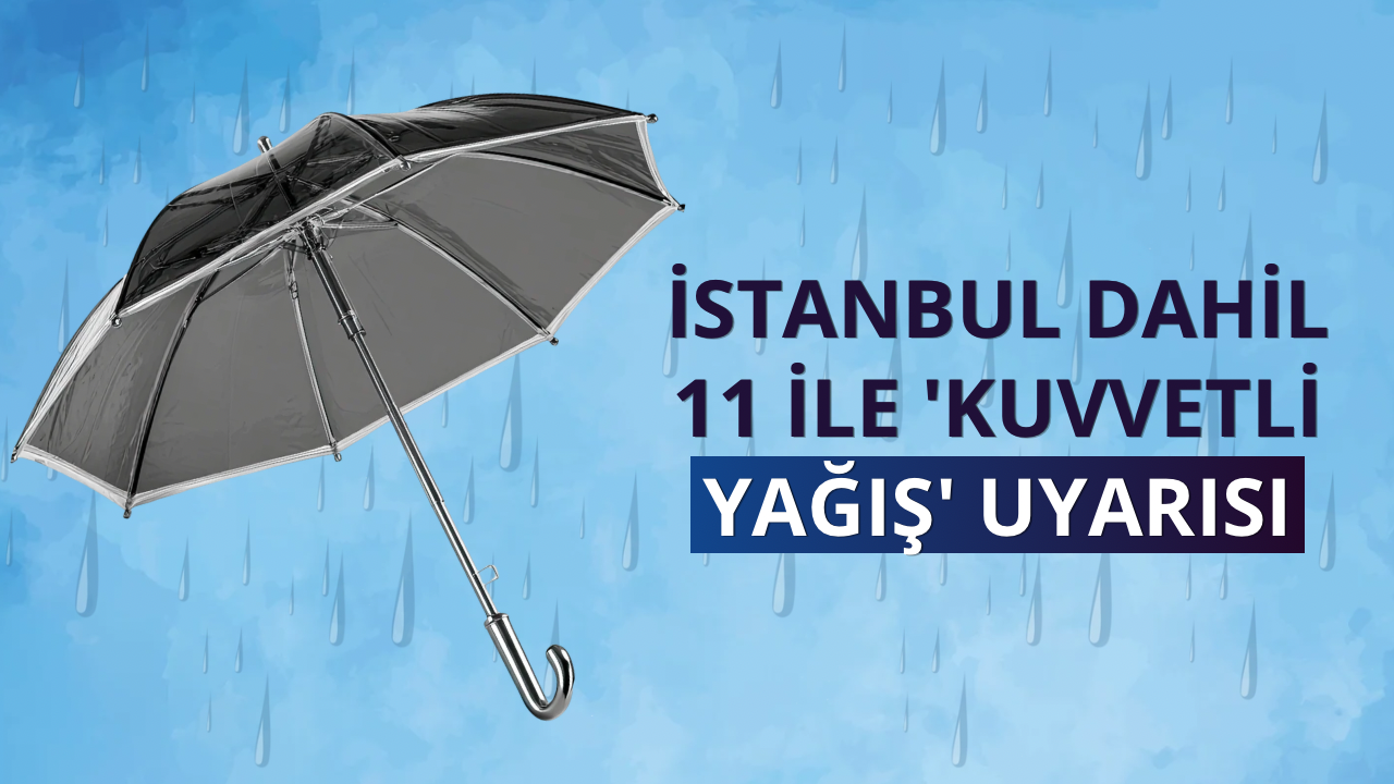 İstanbul dahil 11 ile 'kuvvetli yağış' uyarısı