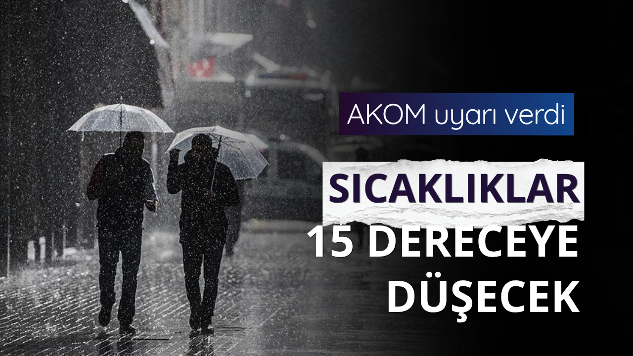 AKOM uyarı verdi: Sıcaklık 15 dereceye düşecek