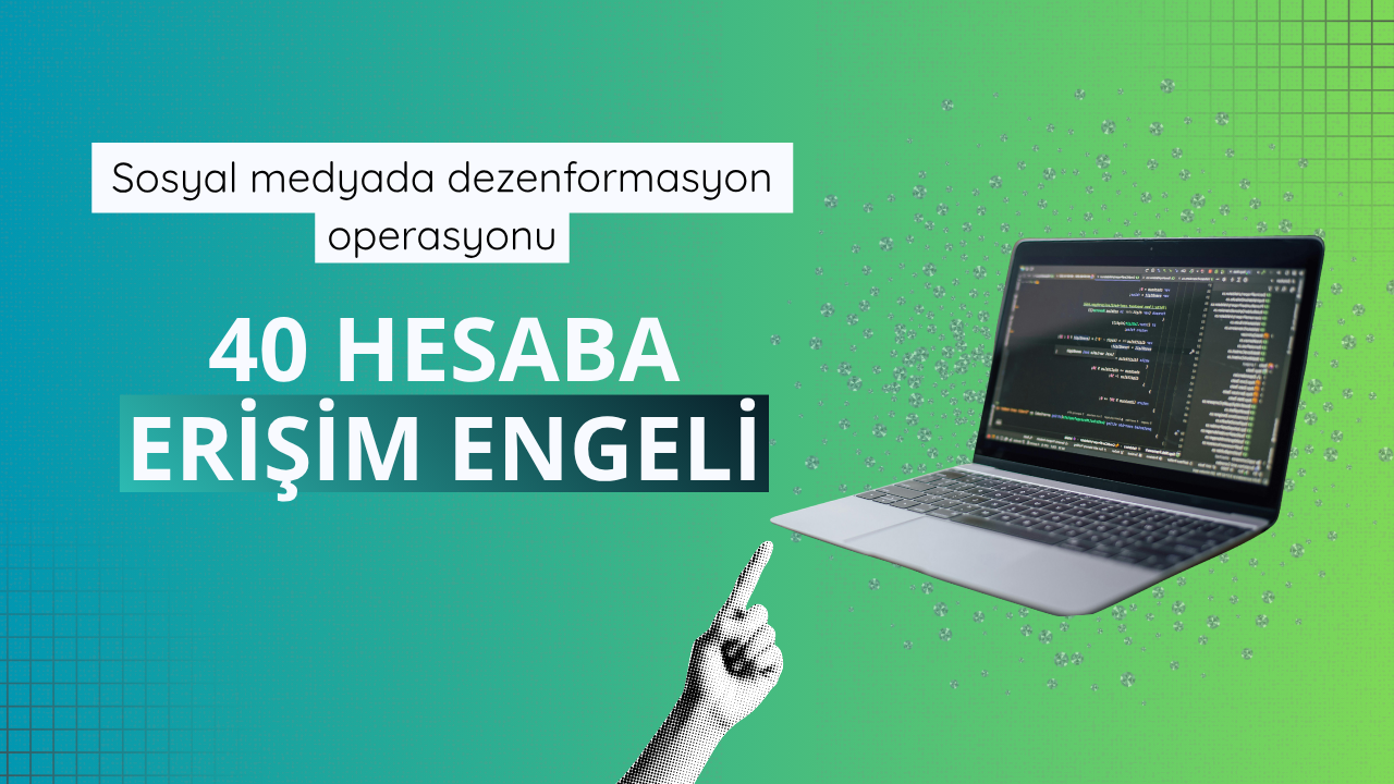 Sosyal medyada dezenformasyon operasyonu: 40 hesaba erişim engeli