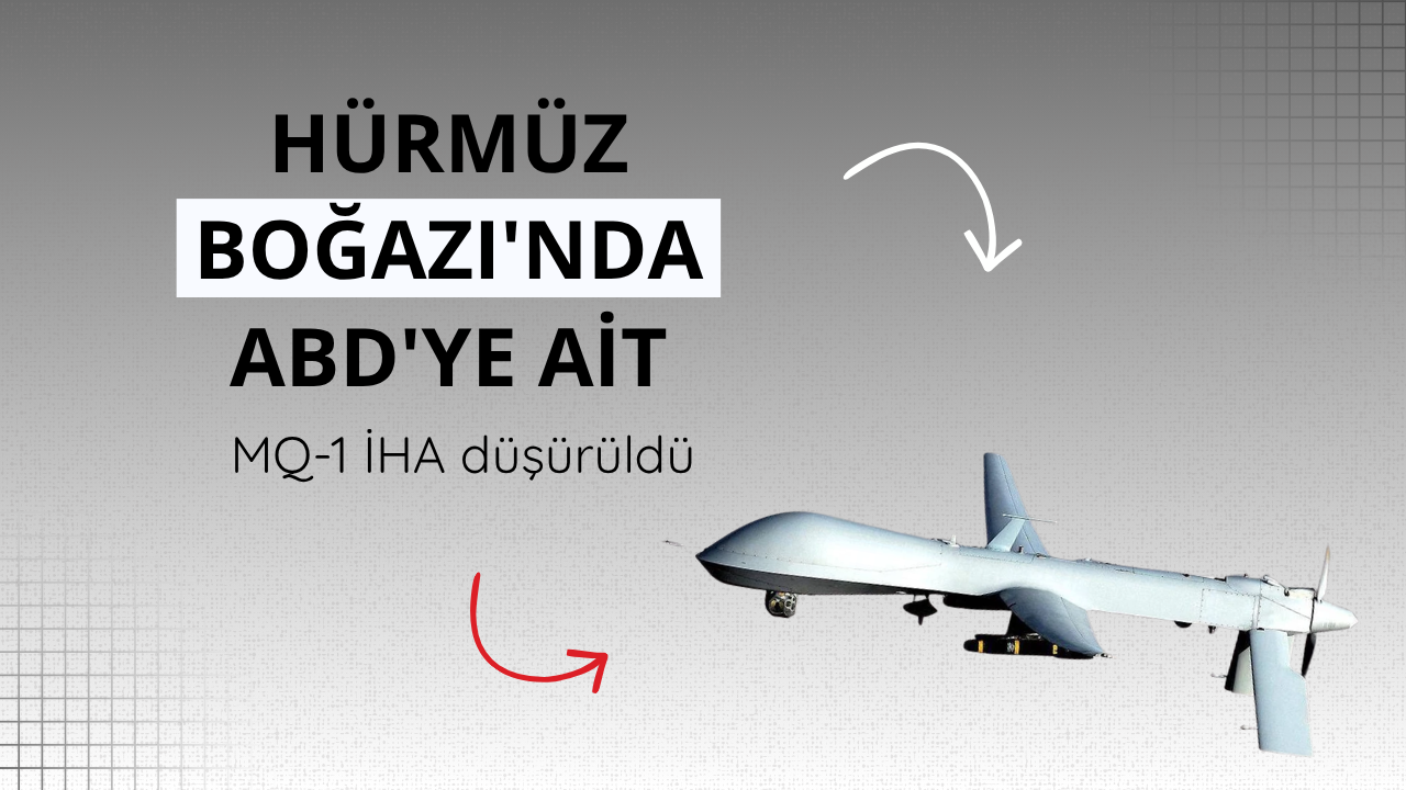 Hürmüz Boğazı'nda ABD'ye ait MQ-1 İHA düşürüldü