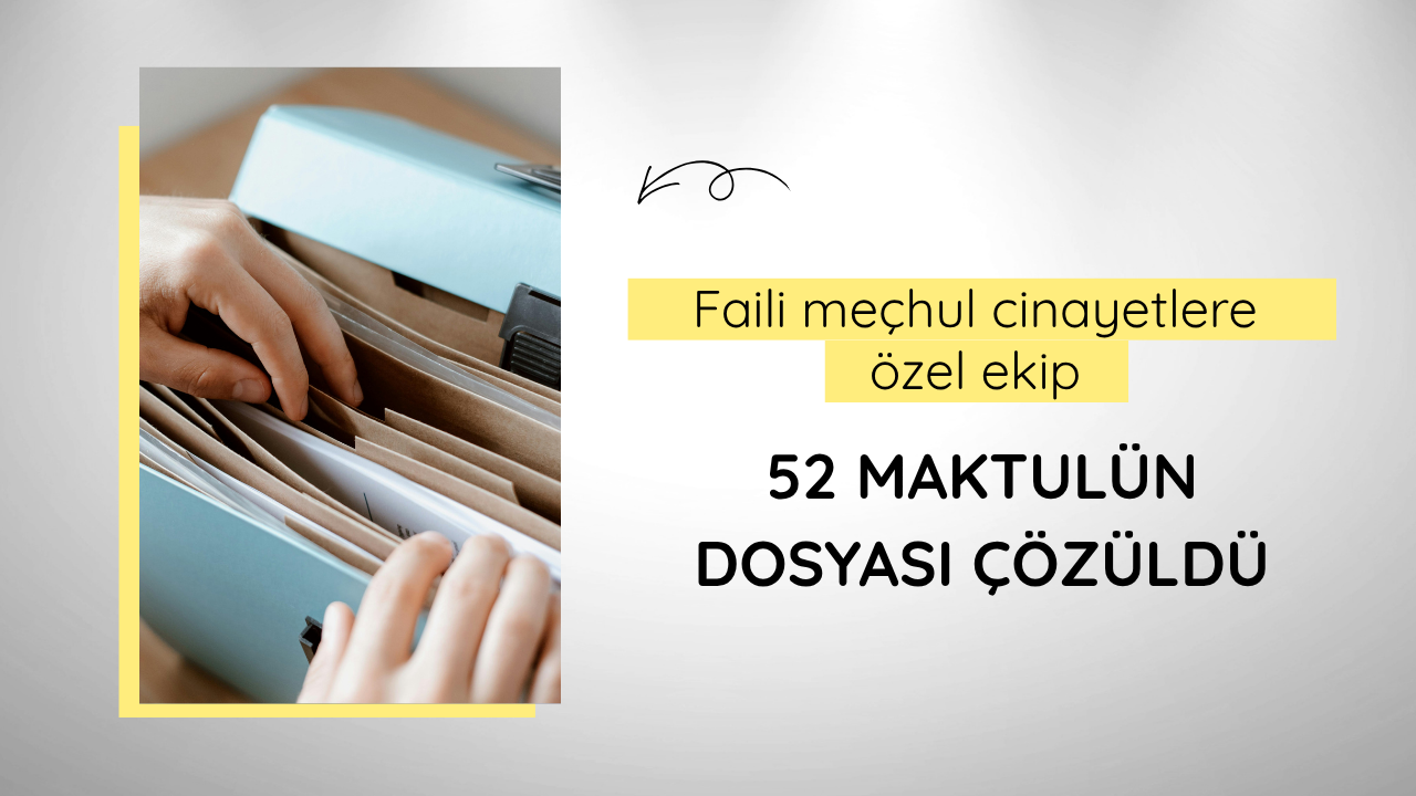 Faili meçhul cinayetlere özel ekip: 52 maktulün dosyası çözüldü