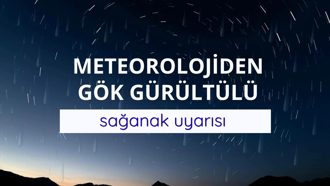 Meteorolojiden gök gürültülü sağanak uyarısı