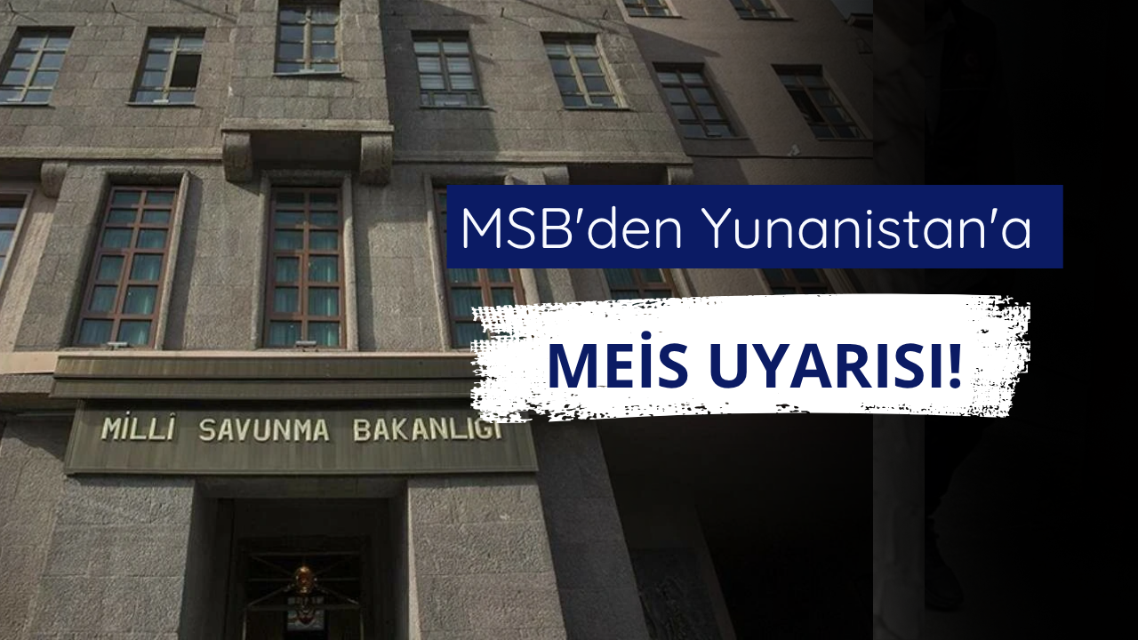 MSB'den Yunanistan'a Meis uyarısı!