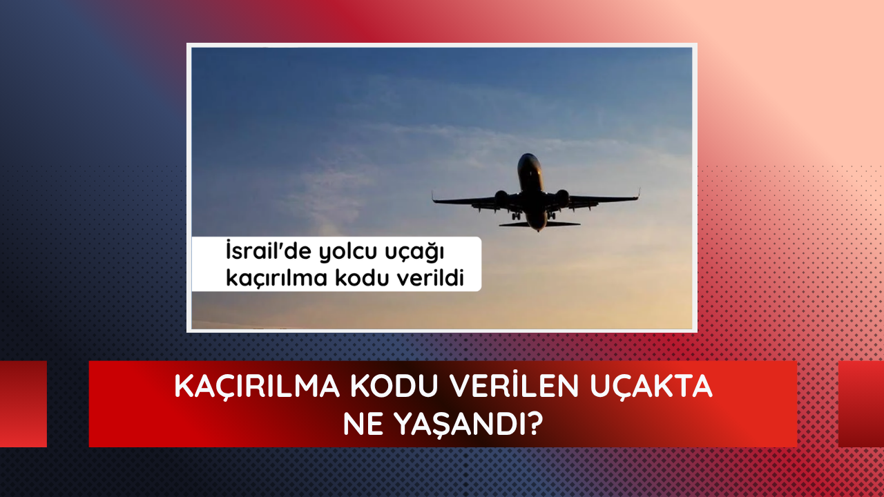Kaçırılma kodu verilen uçakta ne yaşandı?