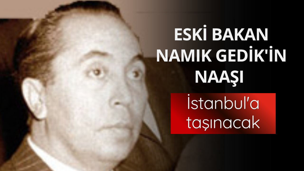 Eski bakan Namık Gedik'in naaşı İstanbul'a taşınacak