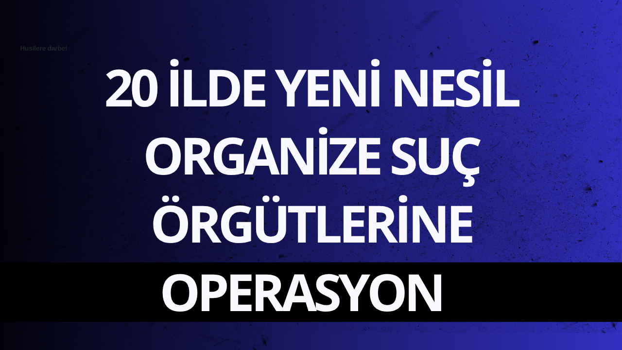 20 ilde yeni nesil organize suç örgütlerine operasyon: 178 gözaltı