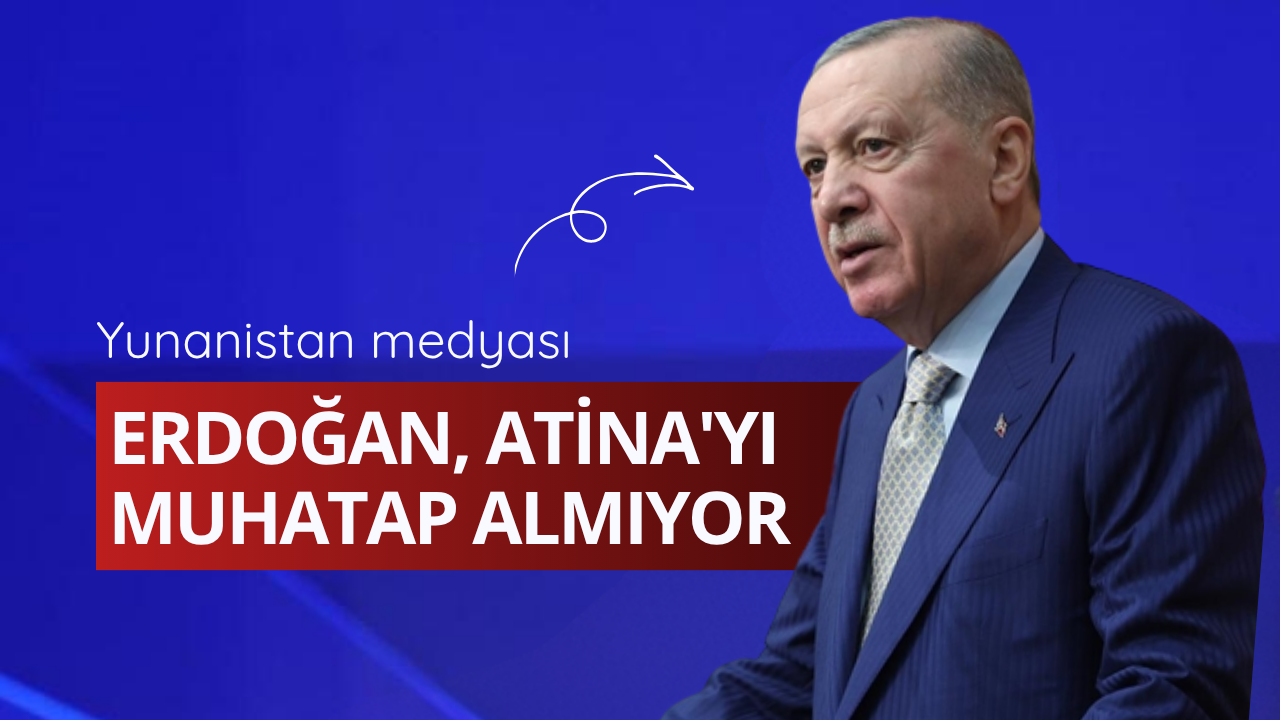 Yunanistan medyası: Erdoğan, Atina'yı muhatap almıyor