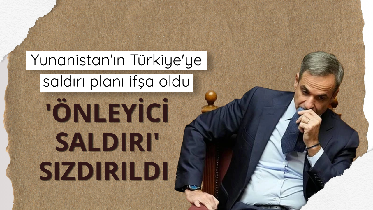 Yunanistan'ın Türkiye'ye saldırı planı ifşa oldu: 'Önleyici saldırı' sızdırıldı