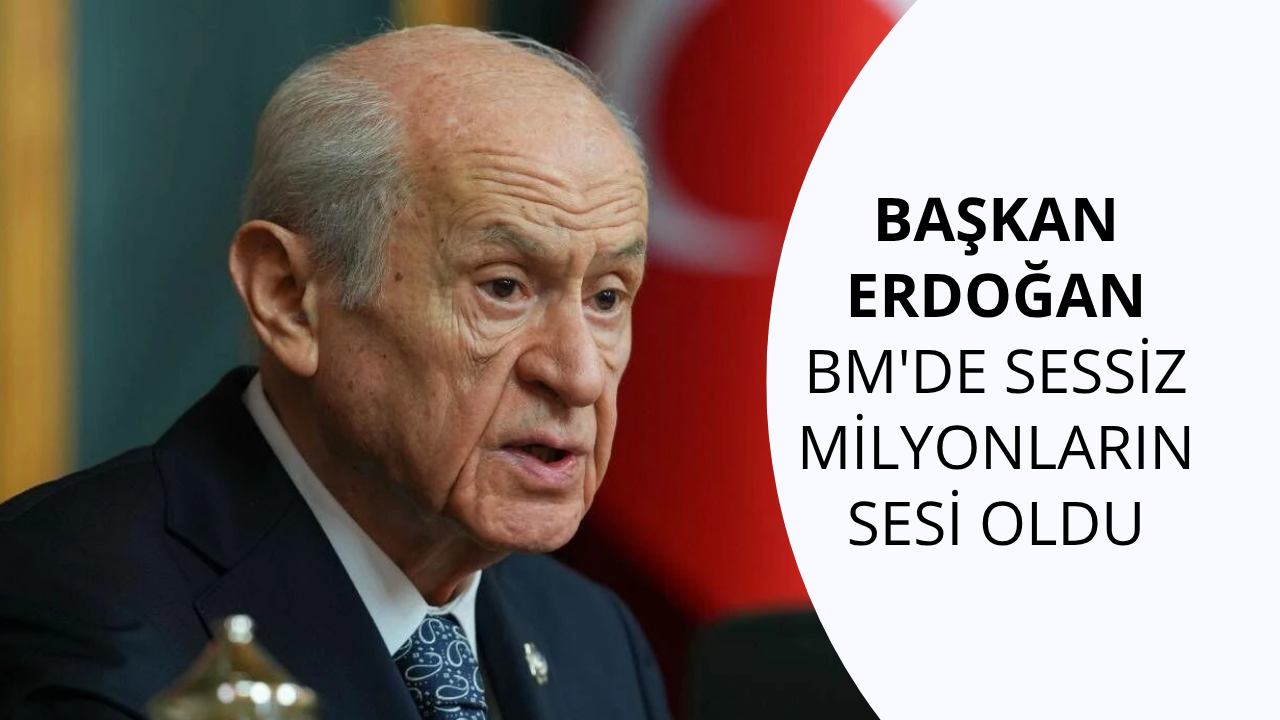 Bahçeli: Cumhurbaşkanı Erdoğan BM'de sessiz milyonların sesi oldu