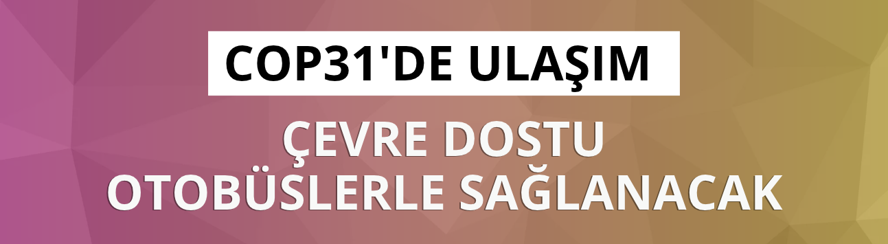 COP31'de ulaşım çevre dostu otobüslerle sağlanacak