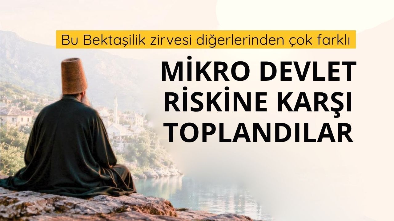 Mikro devlet tehlikesine karşı Bektaşilik zirvesi