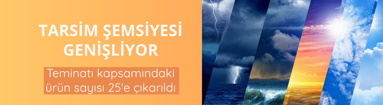 TARSİM şemsiyesi genişliyor: Teminatı kapsamındaki ürün sayısı 25'e çıkarıldı