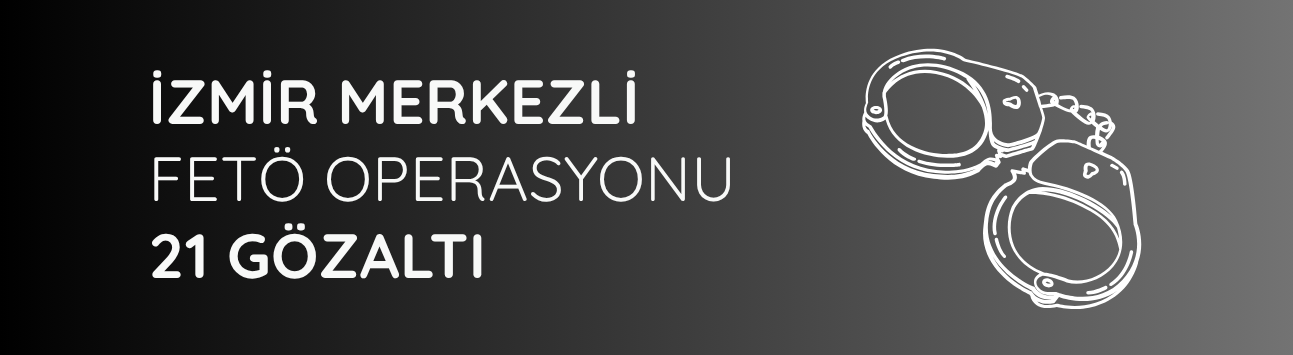İzmir merkezli FETÖ operasyonu: 21 gözaltı