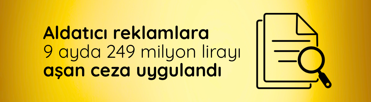 Aldatıcı reklamlara 9 ayda 249 milyon lirayı aşan ceza uygulandı