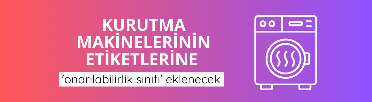 Kurutma makinelerinin etiketlerine 'onarılabilirlik sınıfı' eklenecek