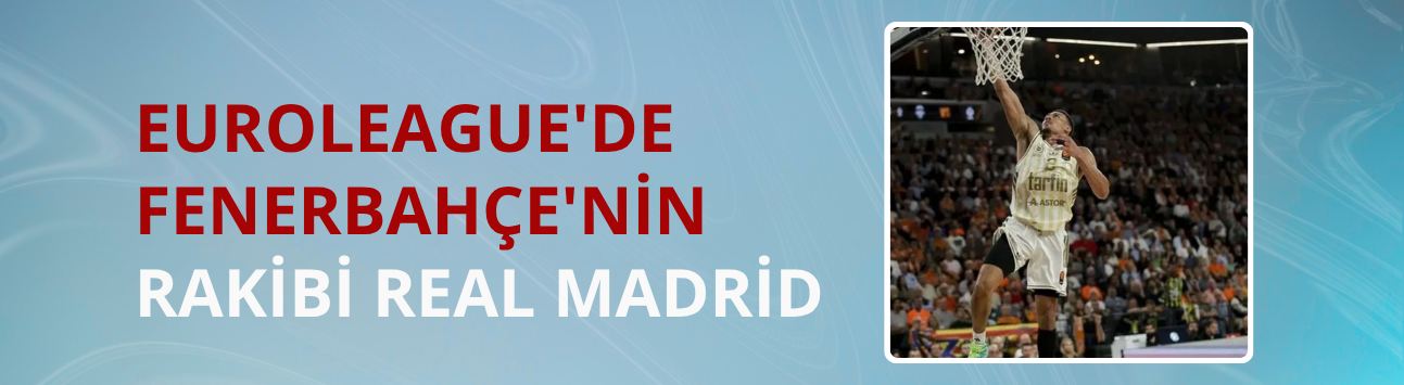 EuroLeague'de Fenerbahçe'nin rakibi Real Madrid