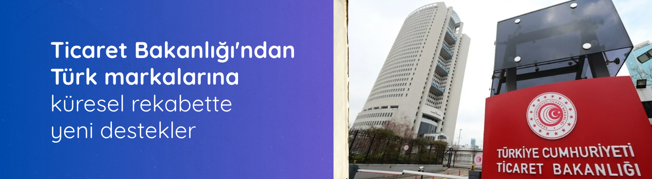 Ticaret Bakanlığı'ndan Türk markalarına küresel rekabette yeni destekler