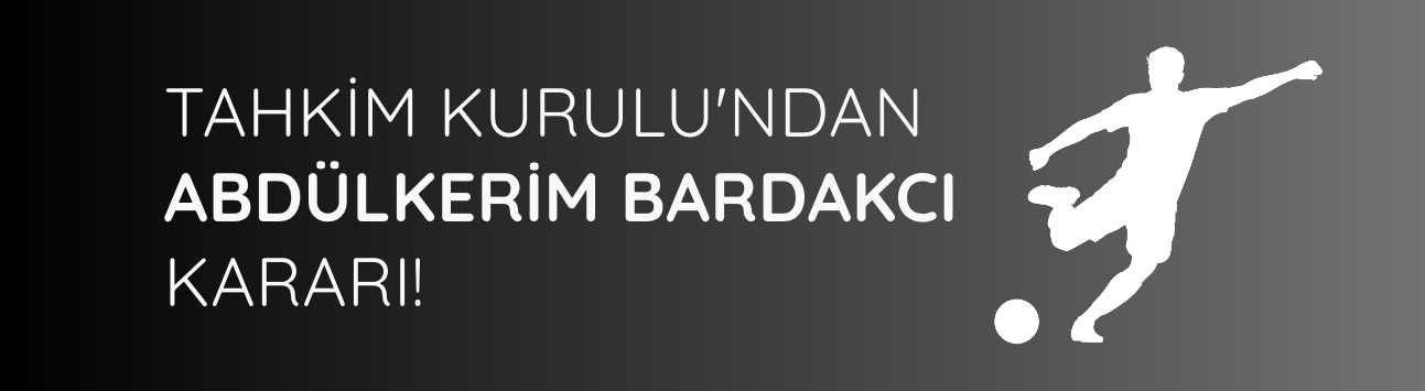 Tahkim Kurulu'ndan Abdülkerim Bardakcı kararı!