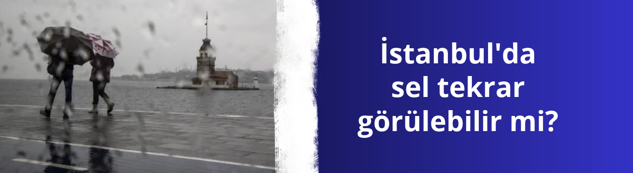 İstanbul'da sel tekrar görülebilir mi?