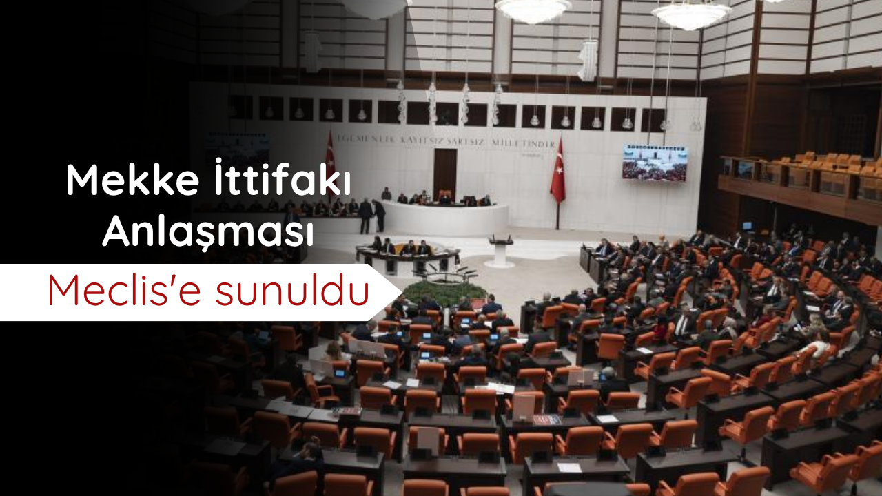 Mekke İttifakı Anlaşması Meclis'e sunuldu