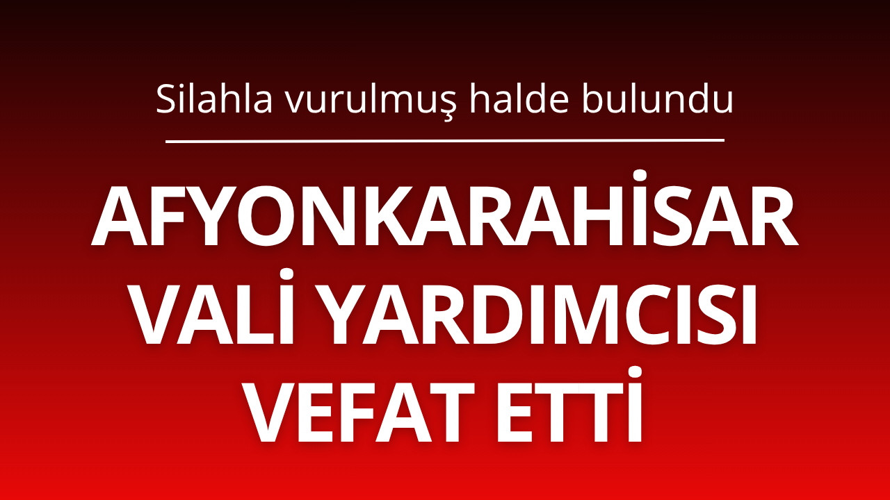Afyonkarahisar Vali Yardımcısı silahla vurulmuş halde bulundu