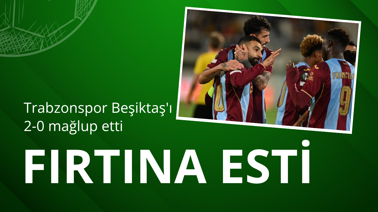 Trabzonspor sahasında Beşiktaş'ı 2-0 mağlup etti