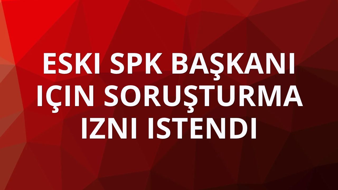 Eski SPK Başkanı Gönül için soruşturma izni istendi