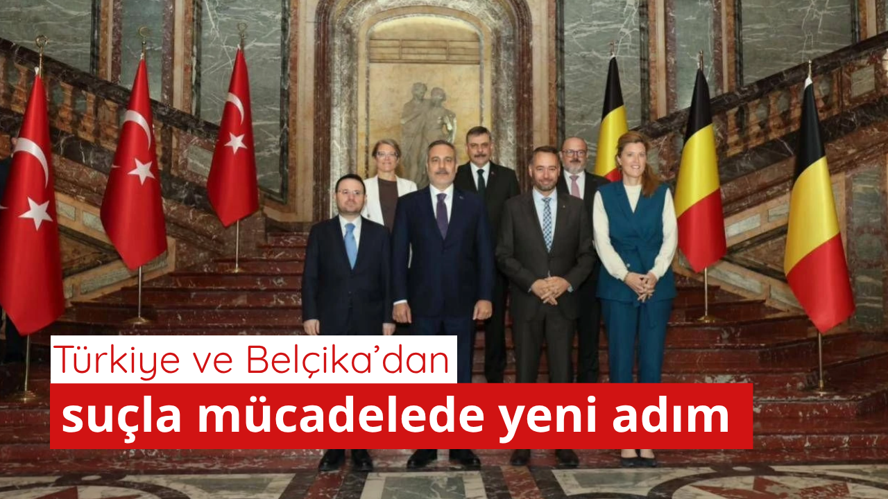 Türkiye ile Belçika arasında sınır ötesi suçlarla mücadelede yeni dönem