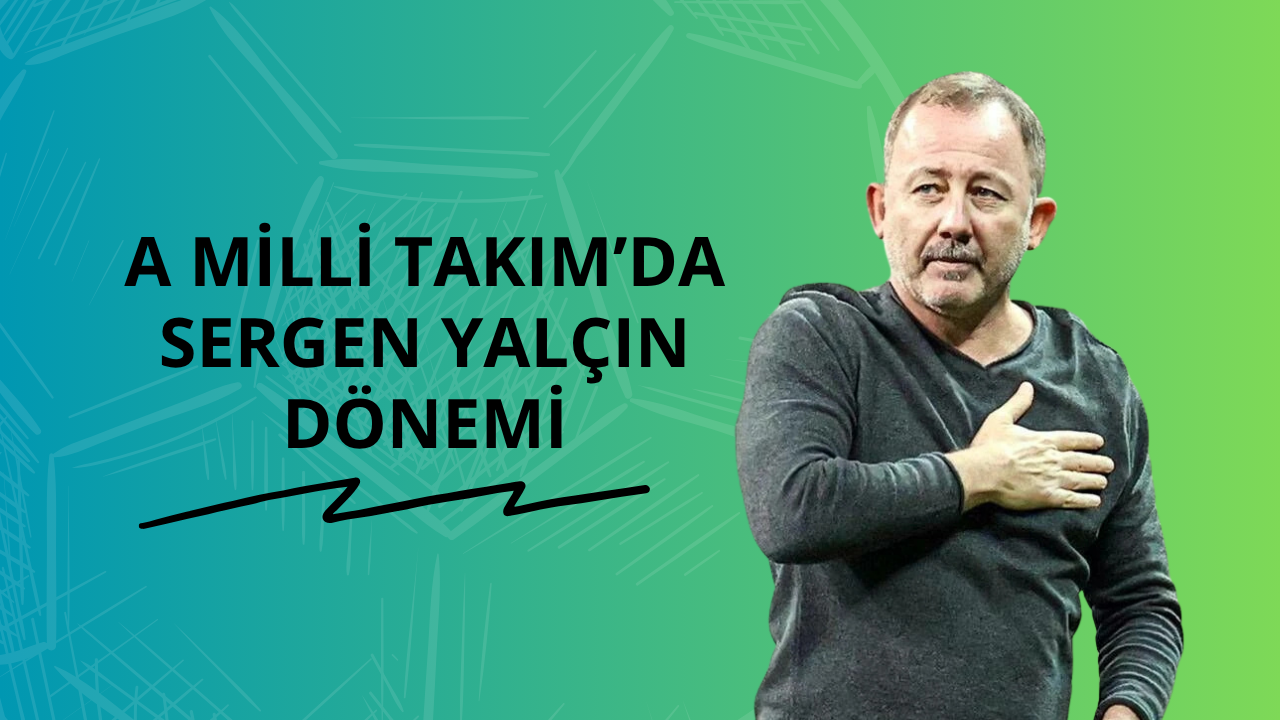 A Milli Takım’da Sergen Yalçın dönemi
