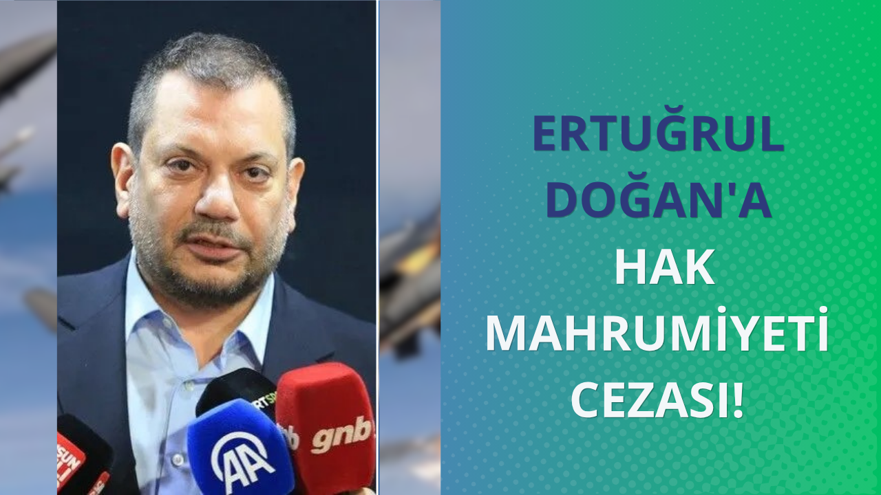 Ertuğrul Doğan'a hak mahrumiyeti cezası