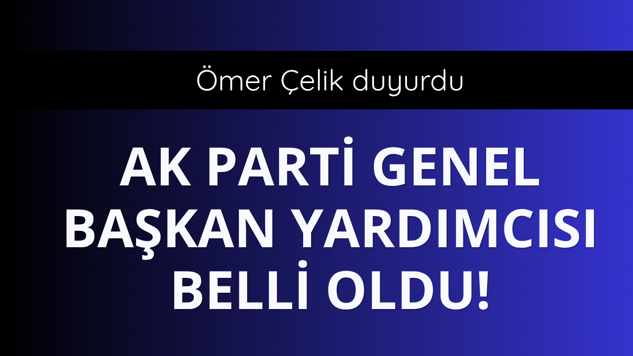 AK Parti Genel Başkan Yardımcılığı'na yeni atama