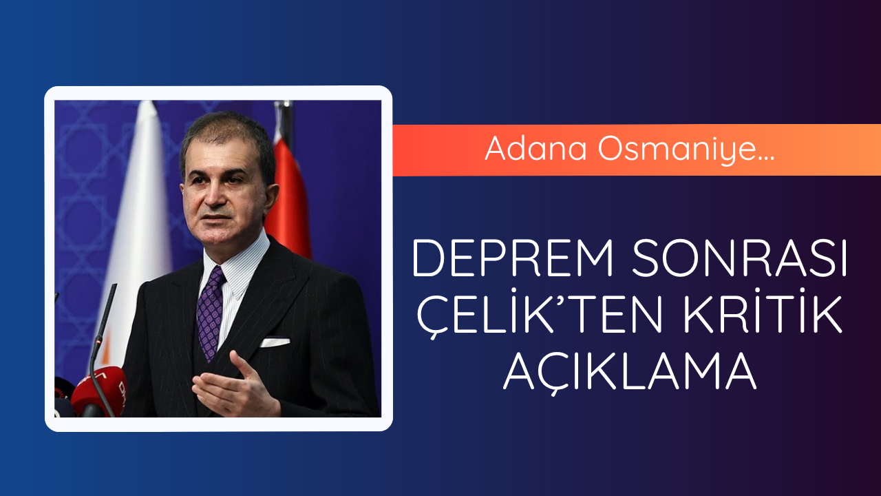 Deprem sonrası Ömer Çelik'ten kritik açıklama