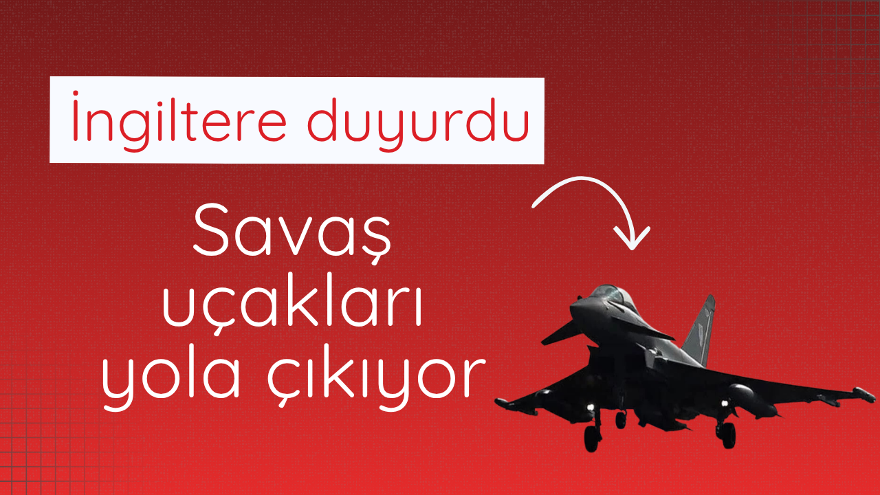 İngiltere duyurdu: Savaş uçakları yola çıkıyor