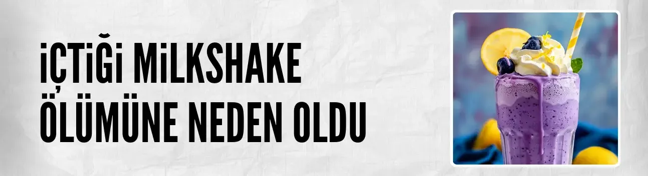 İçtiği milkshake ölümüne neden oldu!