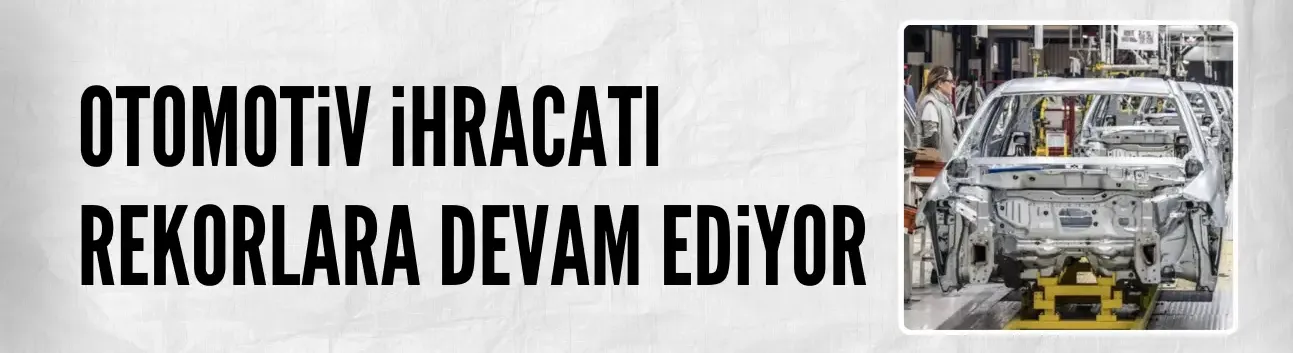 Otomotiv ihracatı rekorlara devam ediyor