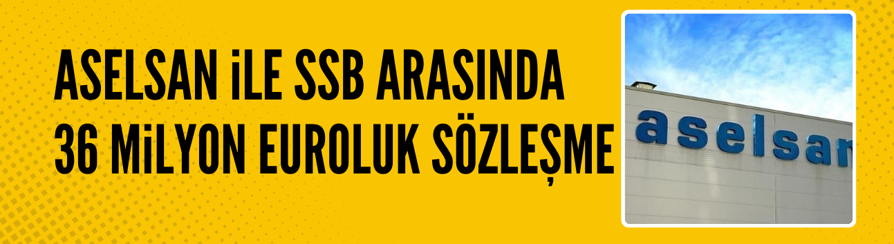 ASELSAN ile SSB arasında 36 milyon euroluk anlaşma