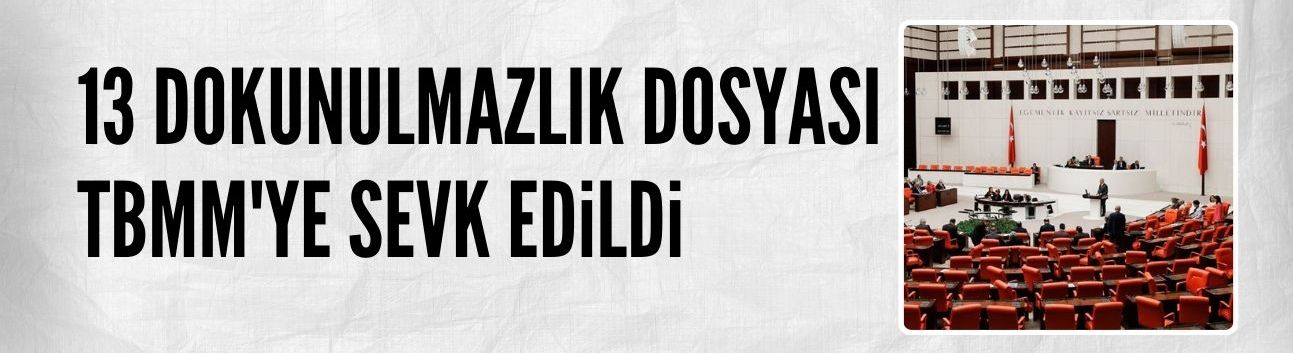 13 dokunulmazlık dosyası Meclis'e sevk edildi