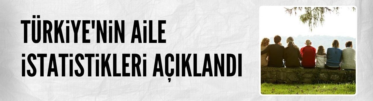 TÜİK 'İstatistiklerle Aile 2024' bülteni paylaştı