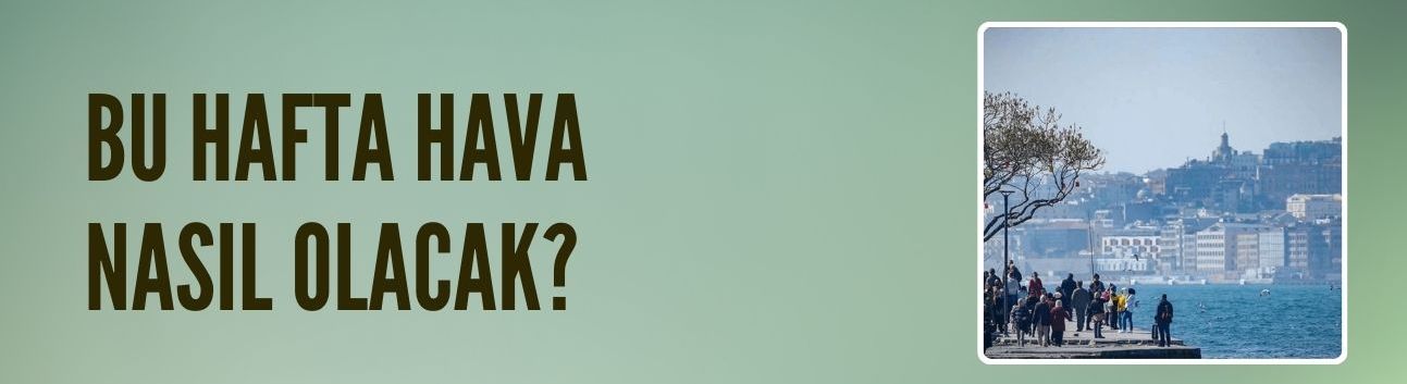 Bu hafta hava nasıl olacak?