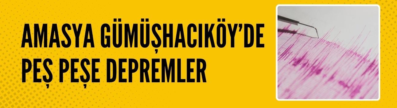 Amasya'da peş peşe korkutan depremler!