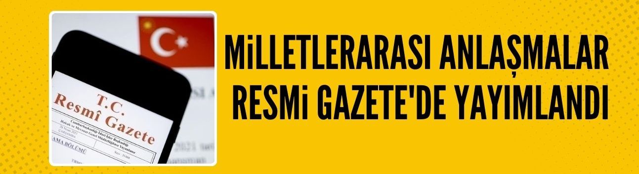 Milletlerarası anlaşmalar Resmi Gazete'de