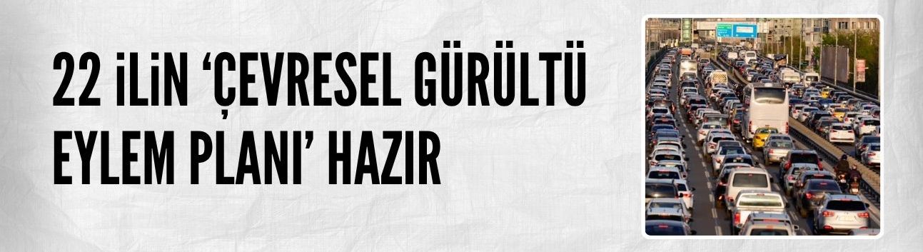 22 ilin 'Çevresel Gürültü Eylem Planı' tamamlandı