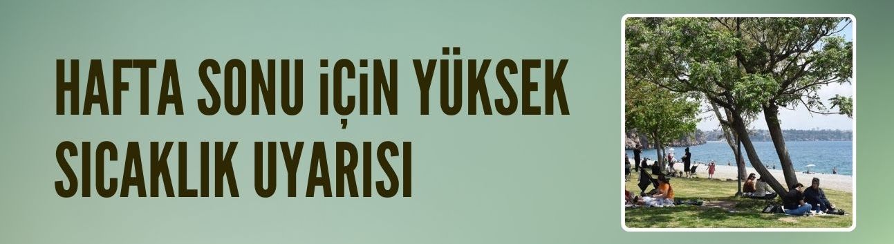 Hafta sonu sıcaklıklar mevsim normallerinin üstüne çıkacak
