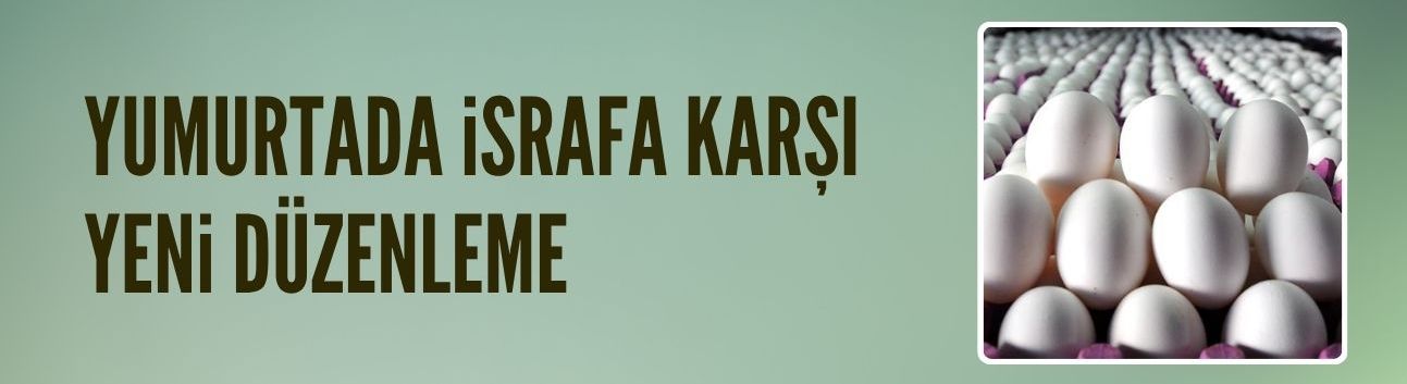 Yumurta israfını önlemek için yeni düzenleme yapıldı