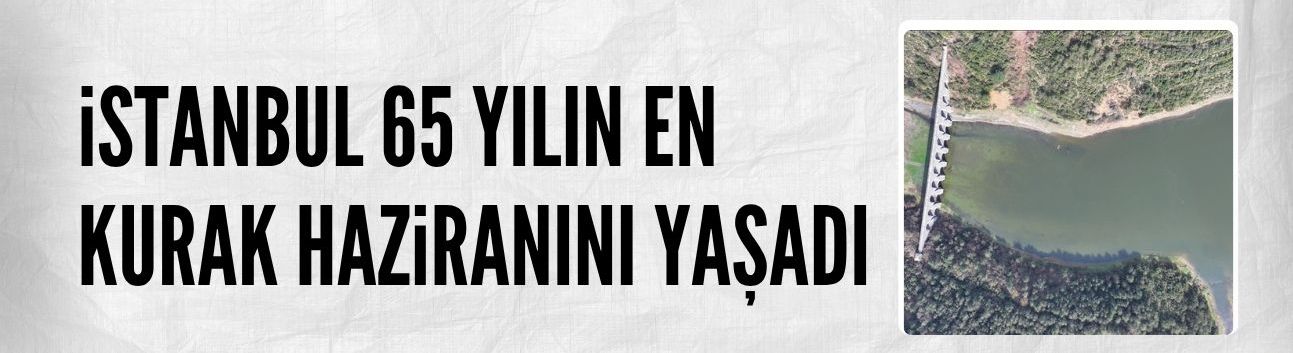 İstanbul son 65 yılın en az yağış alan haziran ayını yaşadı