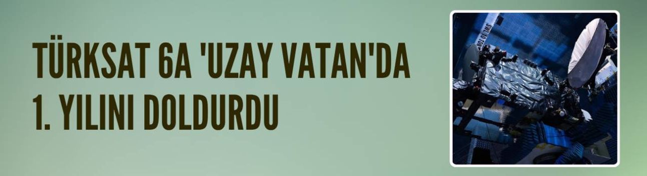 Türksat 6A 'Uzay Vatan'da 1. yılını doldurdu