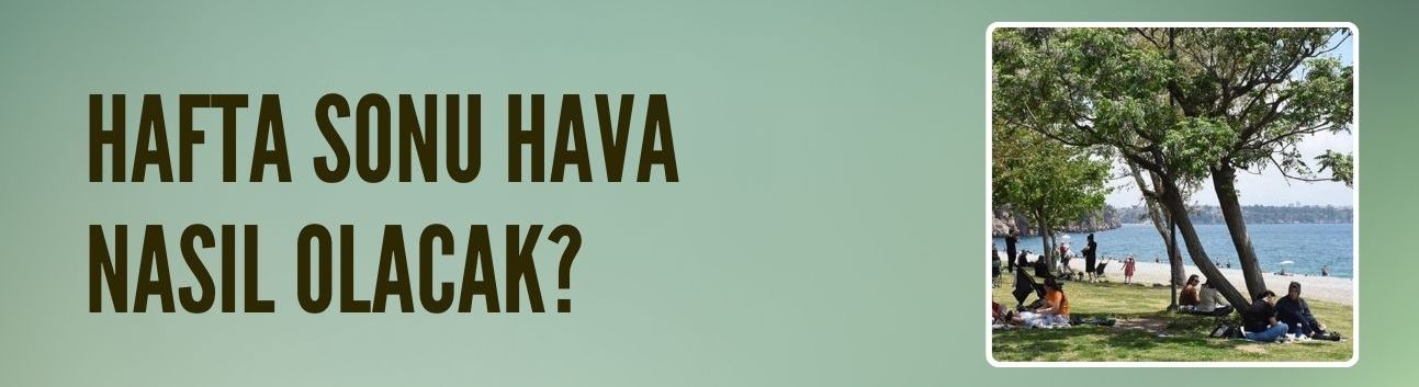 Hafta sonu hava nasıl olacak?