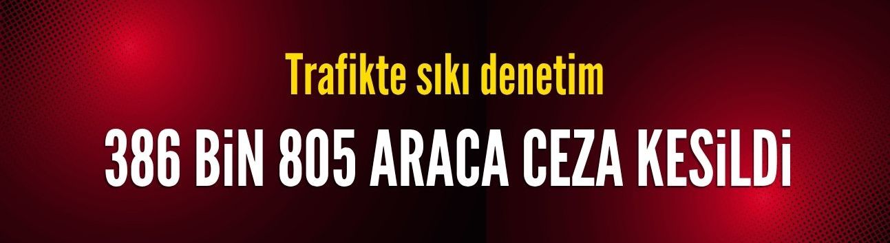 Trafik ekiplerince 2 milyon 845 bin 632 araç denetlendi